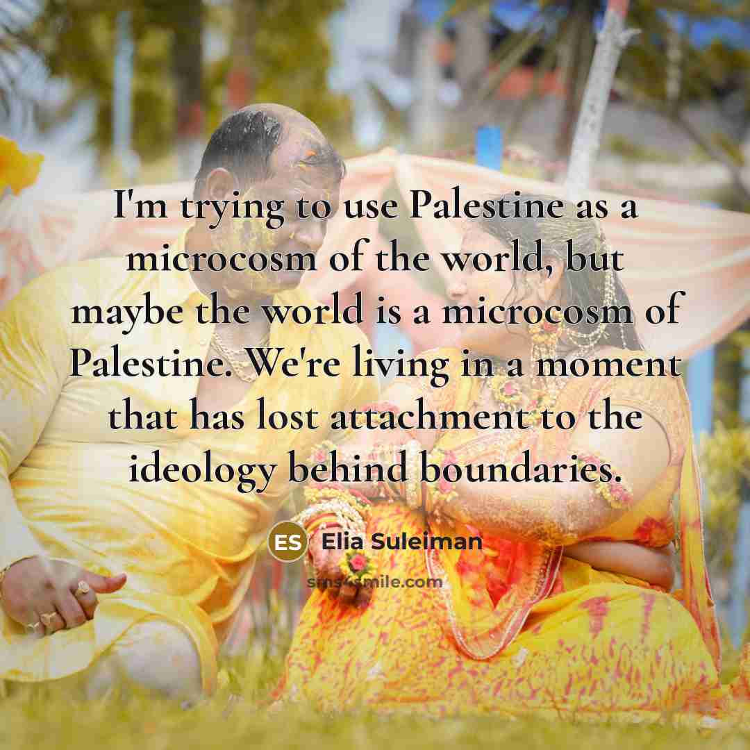 “I'm trying to use Palestine as a microcosm of the…” quote by Elia Suleiman
