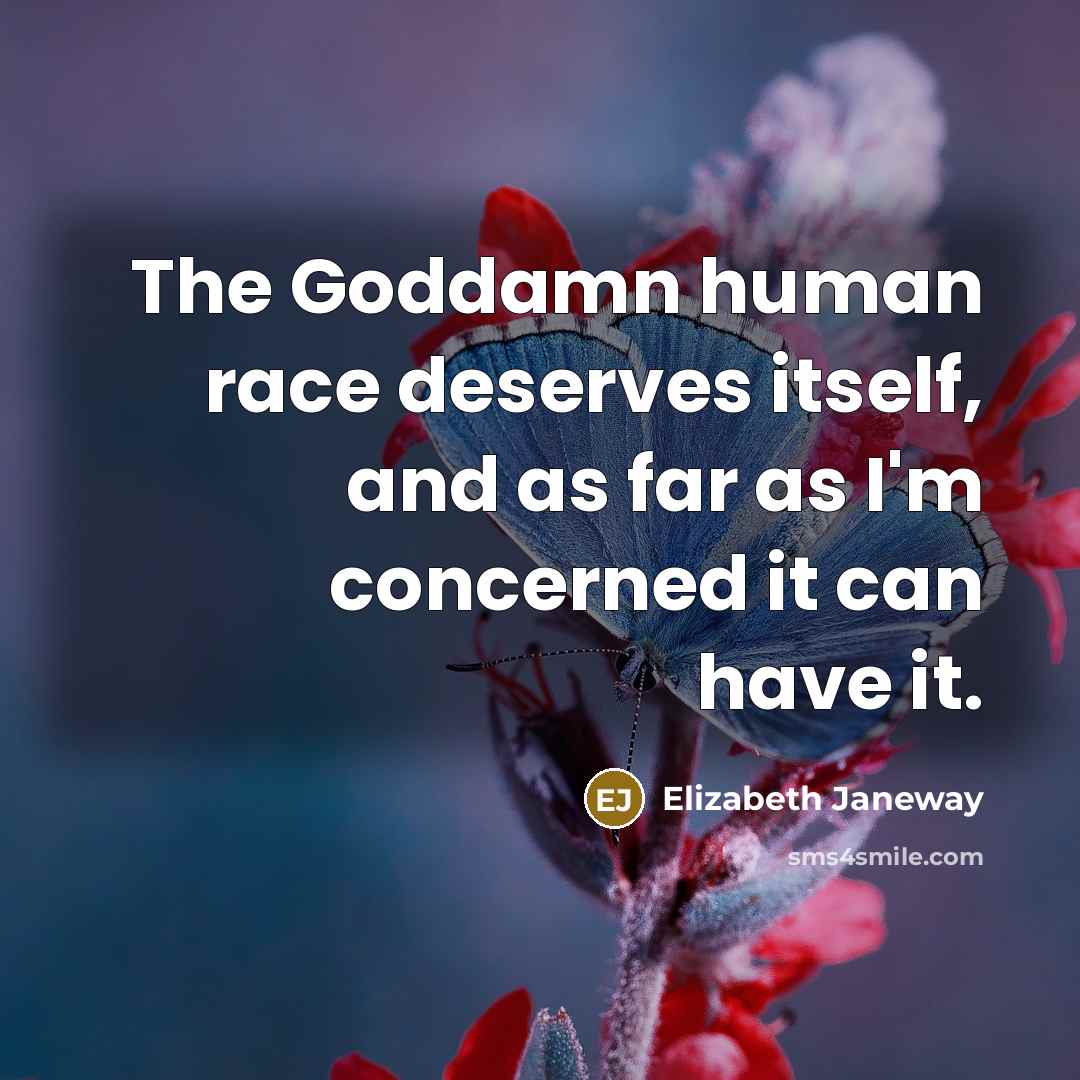 “The Goddamn human race deserves itself, and as far as…” quote by Elizabeth Janeway