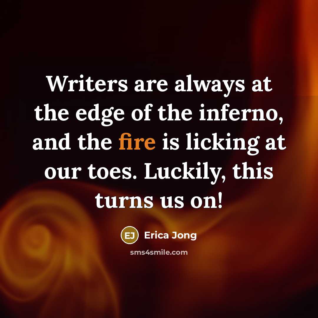 “Writers are always at the edge of the inferno, and…” quote by Erica Jong