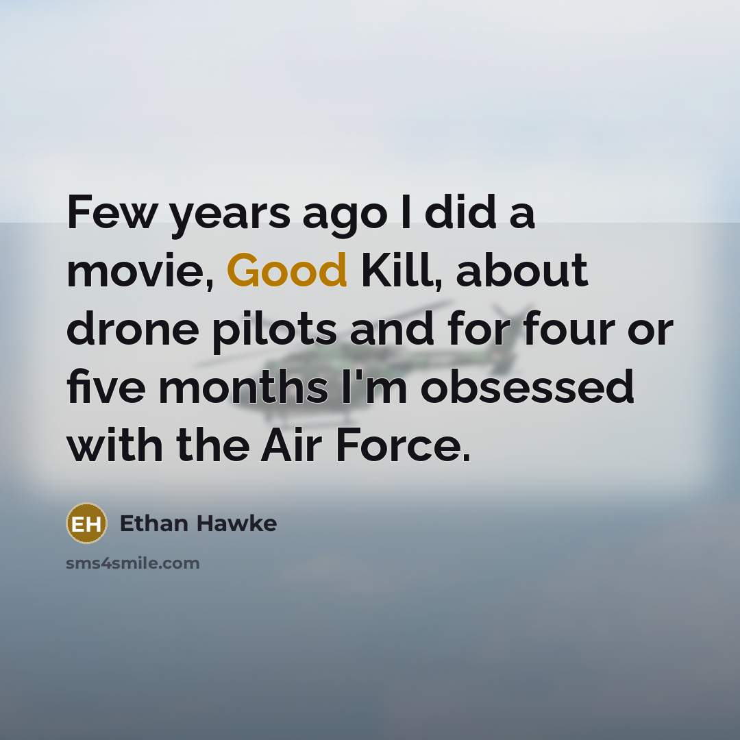 “Few years ago I did a movie, Good Kill, about…” quote by Ethan Hawke