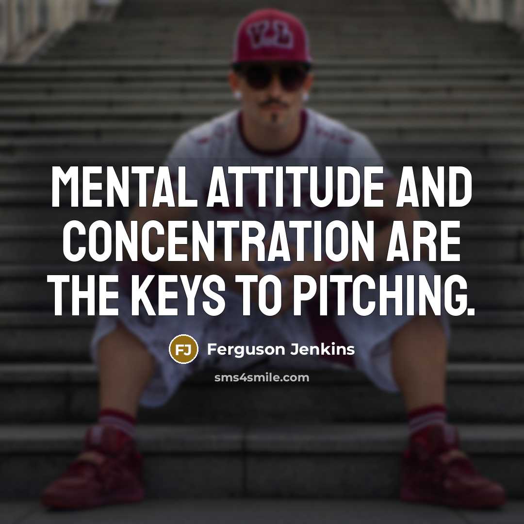 “Mental attitude and concentration are the keys to pitching.…” quote by Ferguson Jenkins