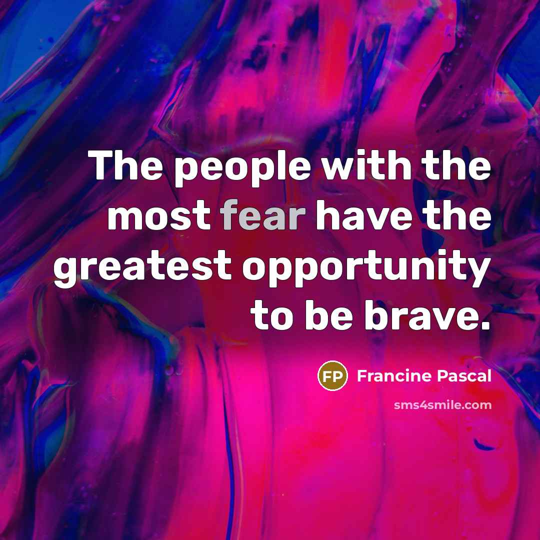 “The people with the most fear have the greatest opportunity…” quote by Francine Pascal