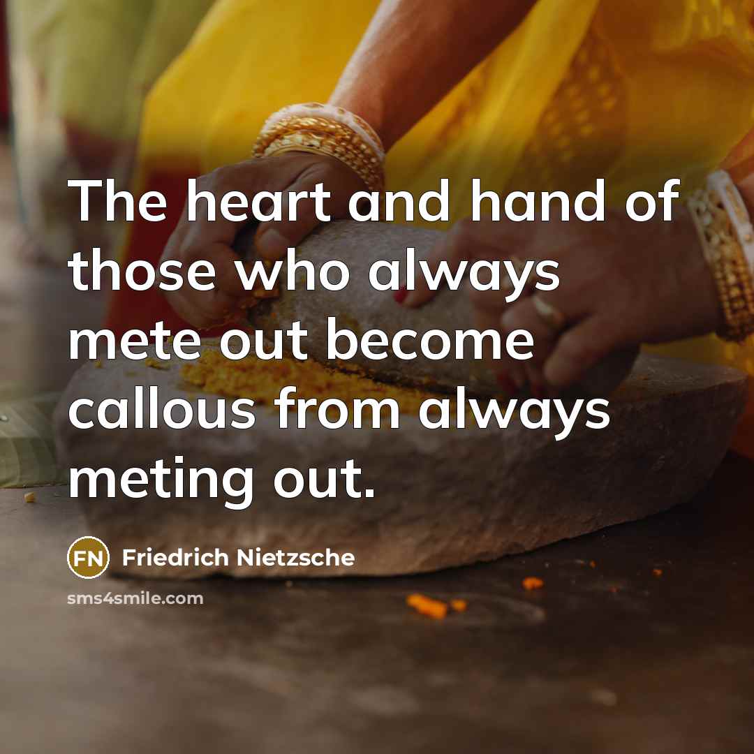 “The heart and hand of those who always mete out…” quote by Friedrich Nietzsche