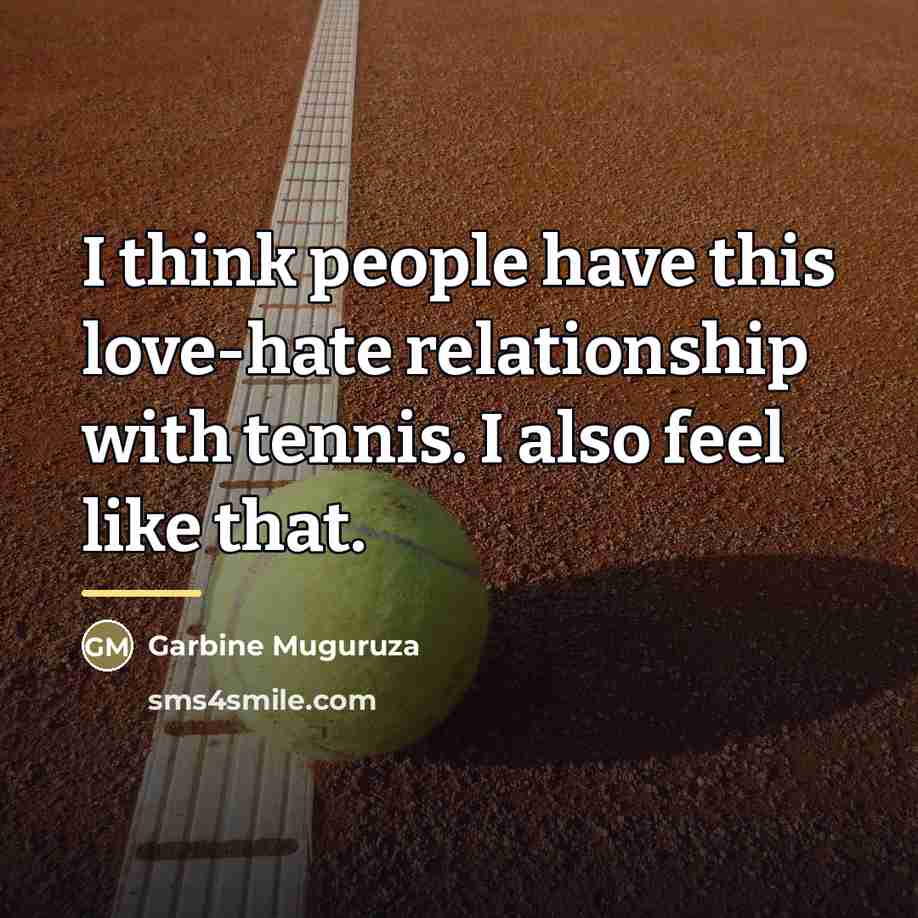 “I think people have this love-hate relationship with tennis. I…” quote by Garbine Muguruza