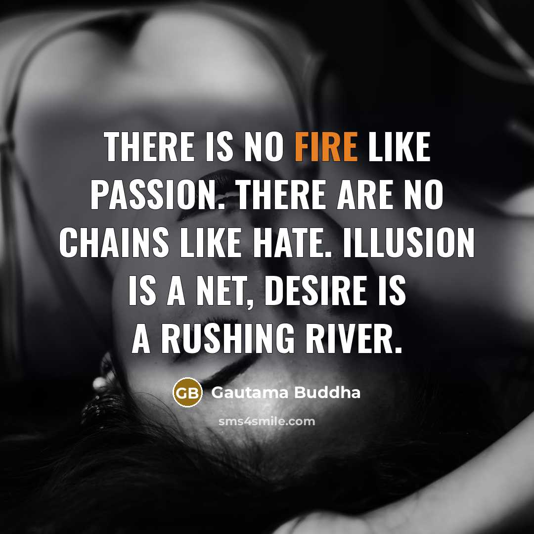 “There is no fire like passion. There are no chains…” quote by Gautama Buddha