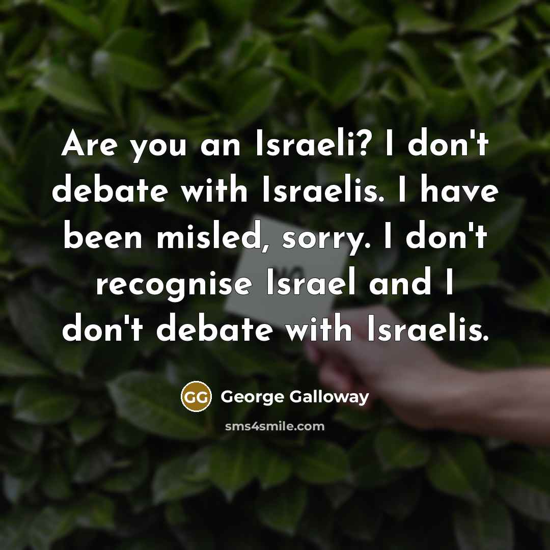 “Are you an Israeli? I don't debate with Israelis. I…” quote by George Galloway