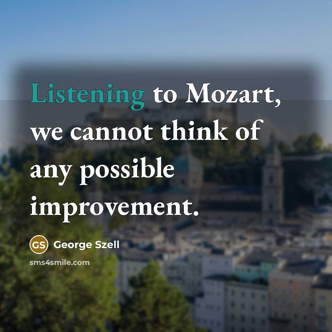 “Listening to Mozart, we cannot think of any possible improvement.…” quote by George Szell