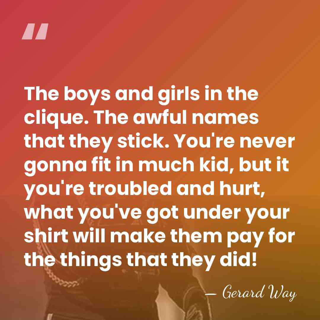 The boys and girls in the clique. The awful names that they&hellip; - Gerard Way