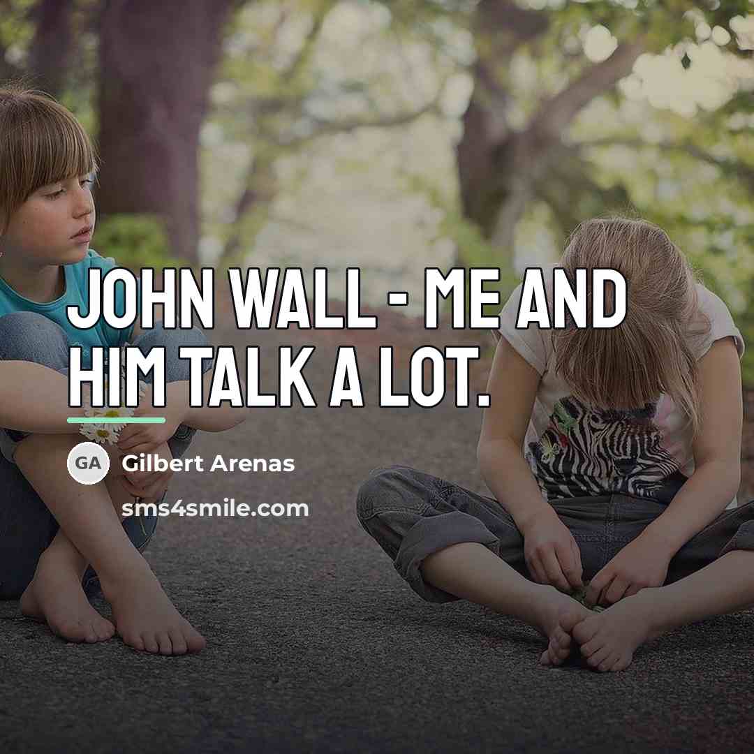 “John Wall - me and him talk a lot.…” quote by Gilbert Arenas