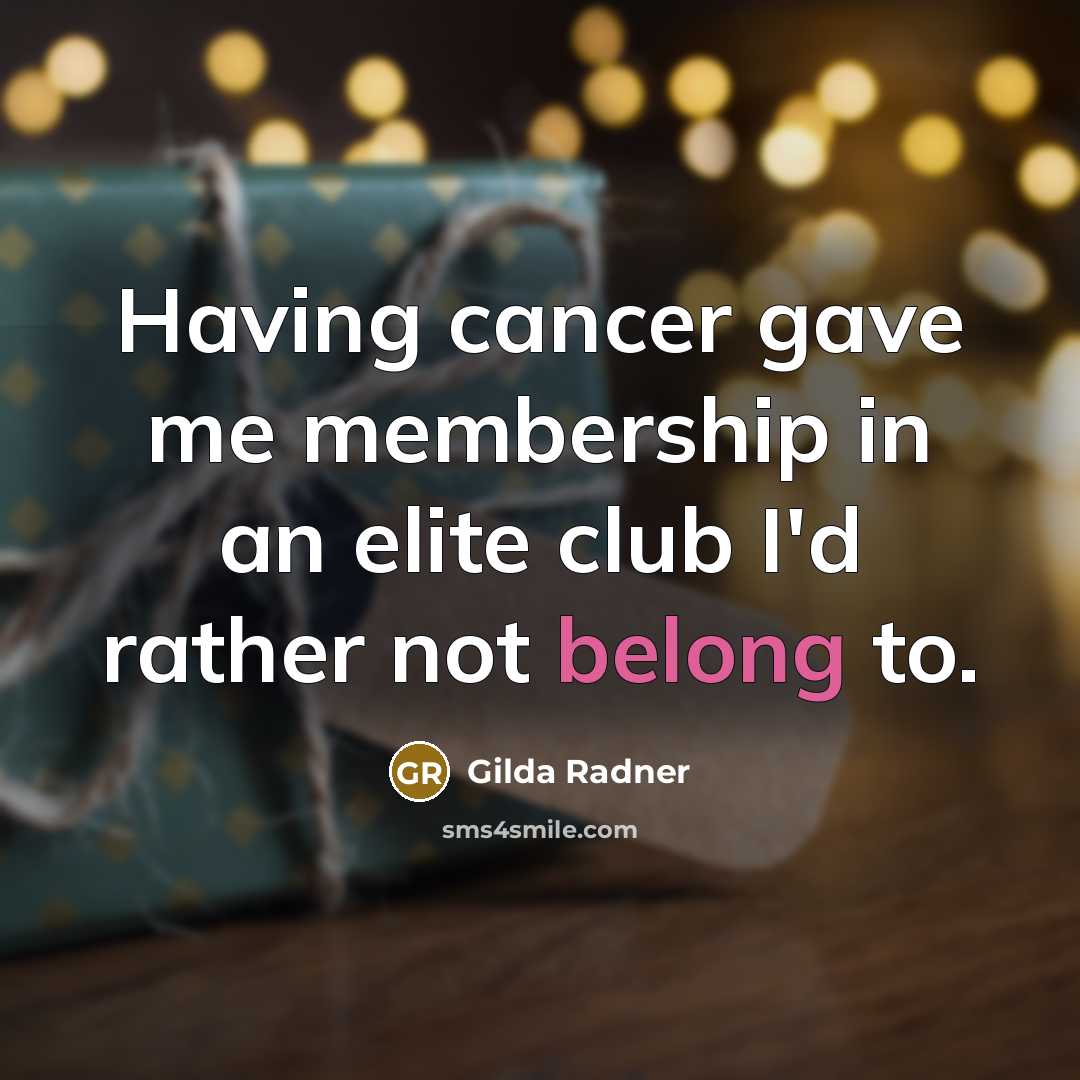 “Having cancer gave me membership in an elite club I'd…” quote by Gilda Radner