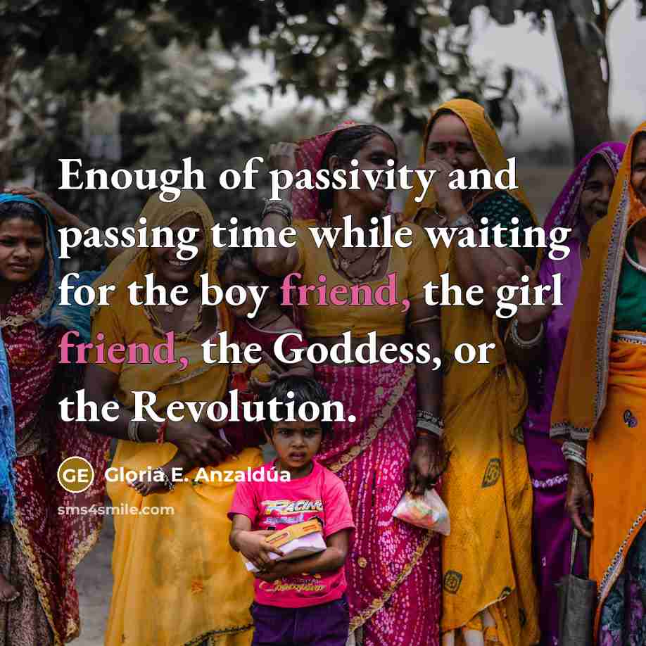“Enough of passivity and passing time while waiting for the…” quote by Gloria E. Anzaldúa