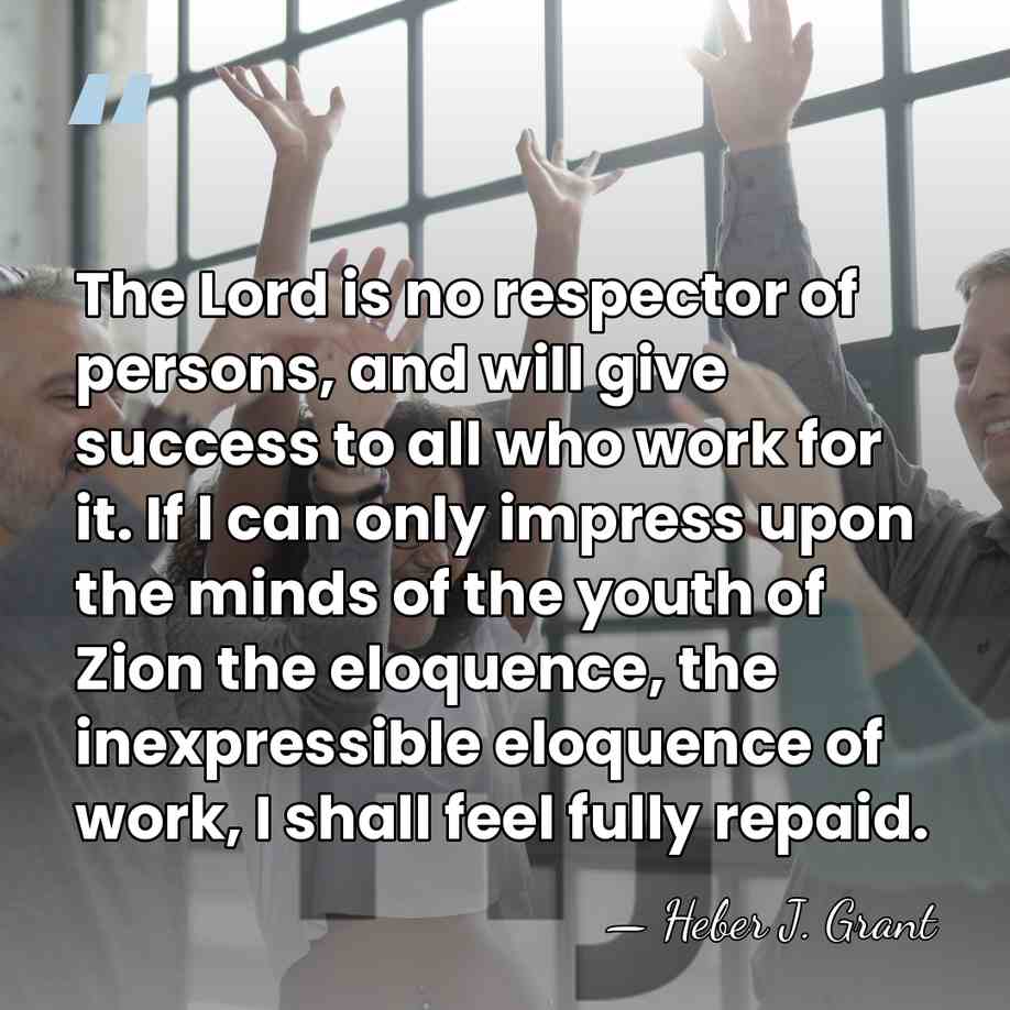 The Lord is no respector of persons, and will give success to&hellip; - Heber J. Grant