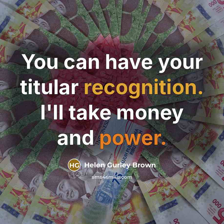 “You can have your titular recognition. I'll take money and…” quote by Helen Gurley Brown