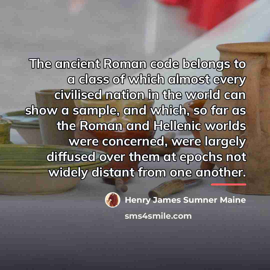 “The ancient Roman code belongs to a class of which…” quote by Henry James Sumner Maine