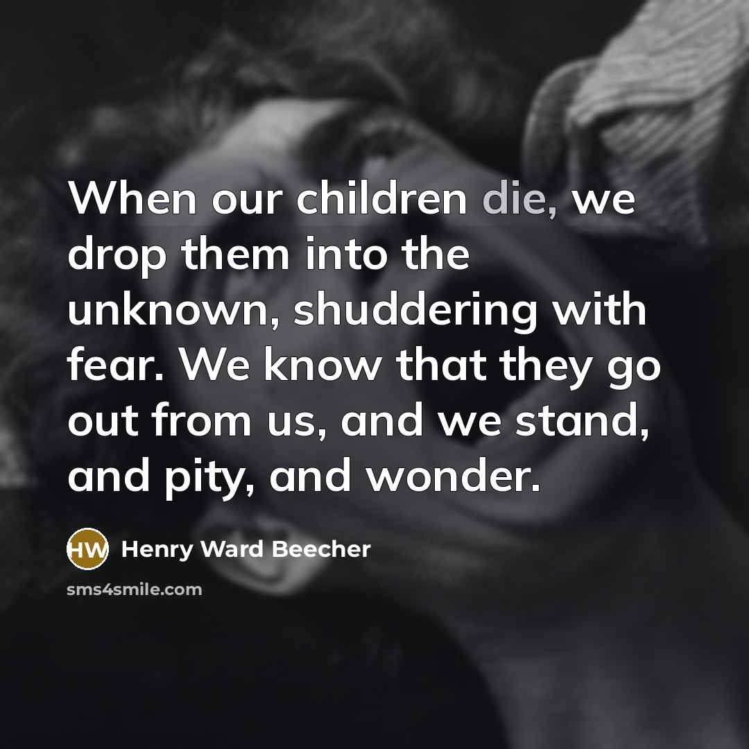 “When our children die, we drop them into the unknown,…” quote by Henry Ward Beecher