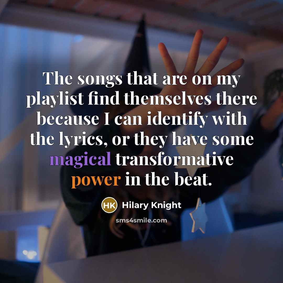 “The songs that are on my playlist find themselves there…” quote by Hilary Knight