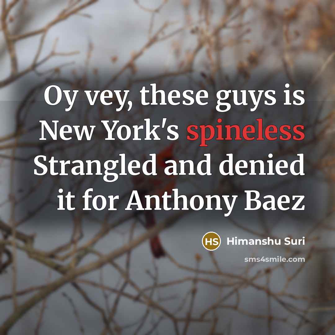 “Oy vey, these guys is New York's spineless Strangled and…” quote by Himanshu Suri