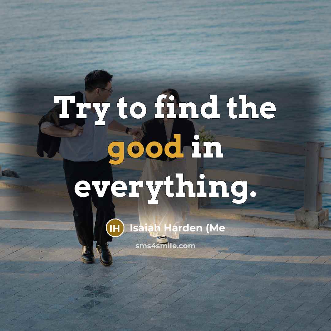 “Try to find the good in everything.…” quote by Isaiah Harden (Me
