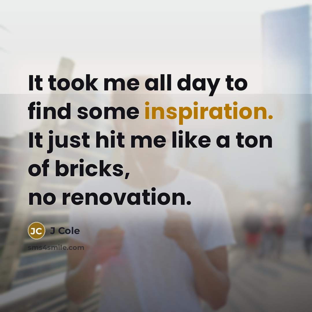 “It took me all day to find some inspiration. It…” quote by J Cole