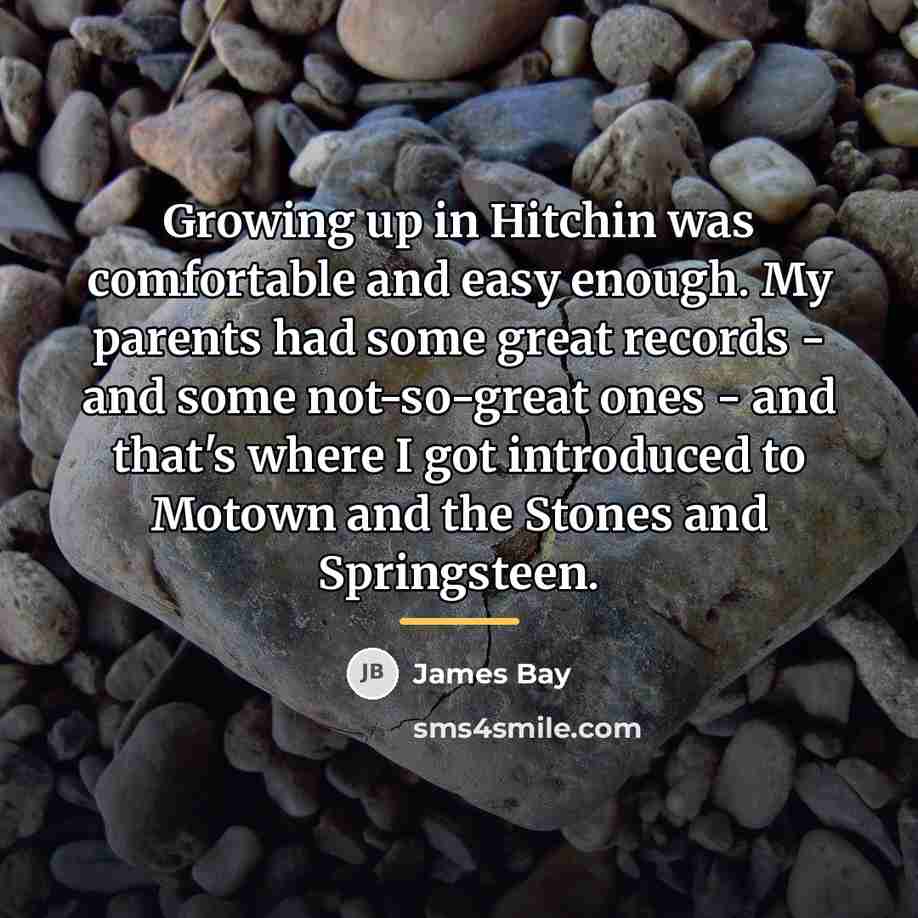 “Growing up in Hitchin was comfortable and easy enough. My…” quote by James Bay