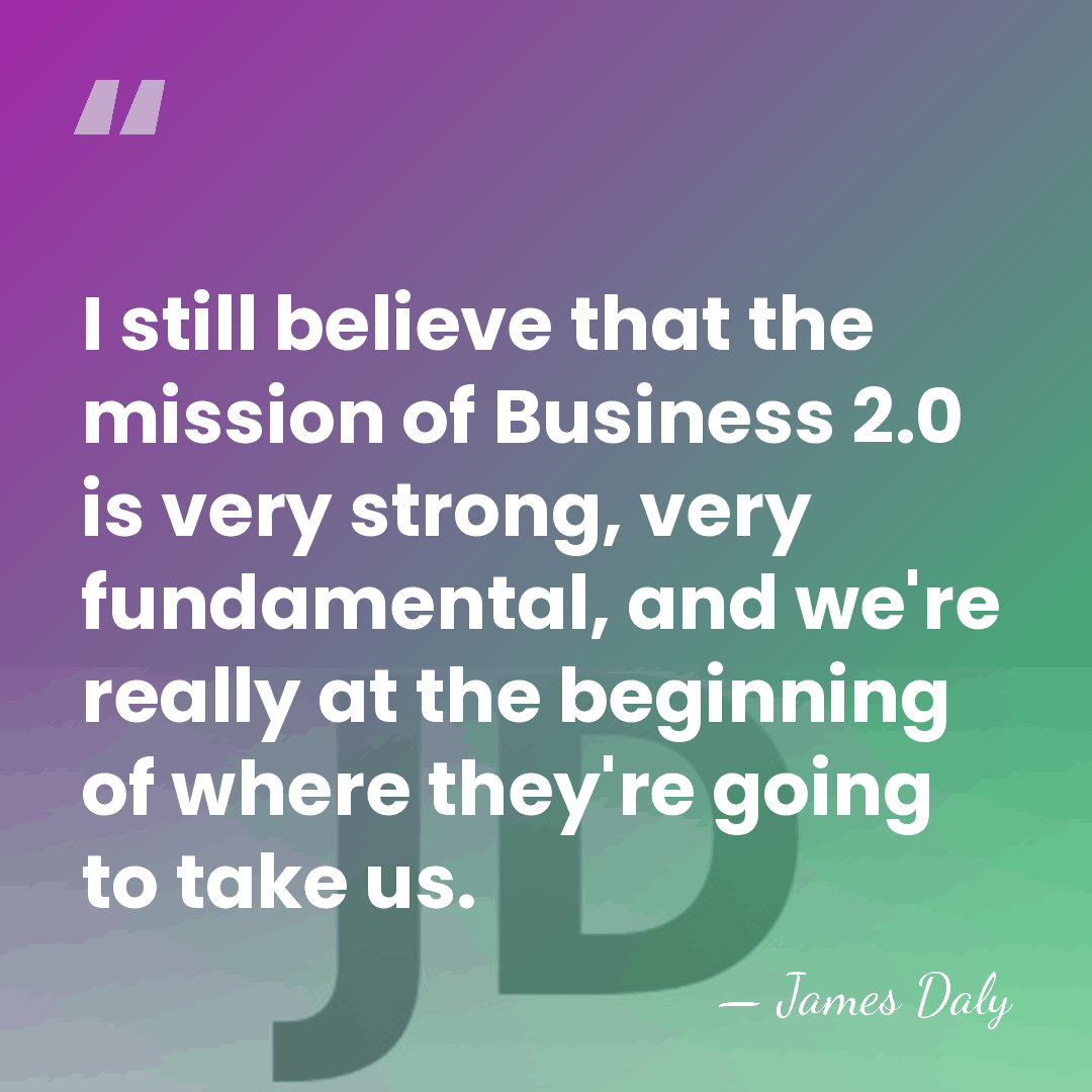I still believe that the mission of Business 2.0 is very strong,&hellip; - James Daly