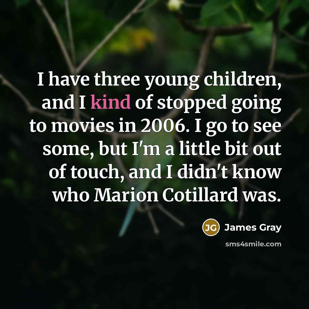 “I have three young children, and I kind of stopped…” quote by James Gray