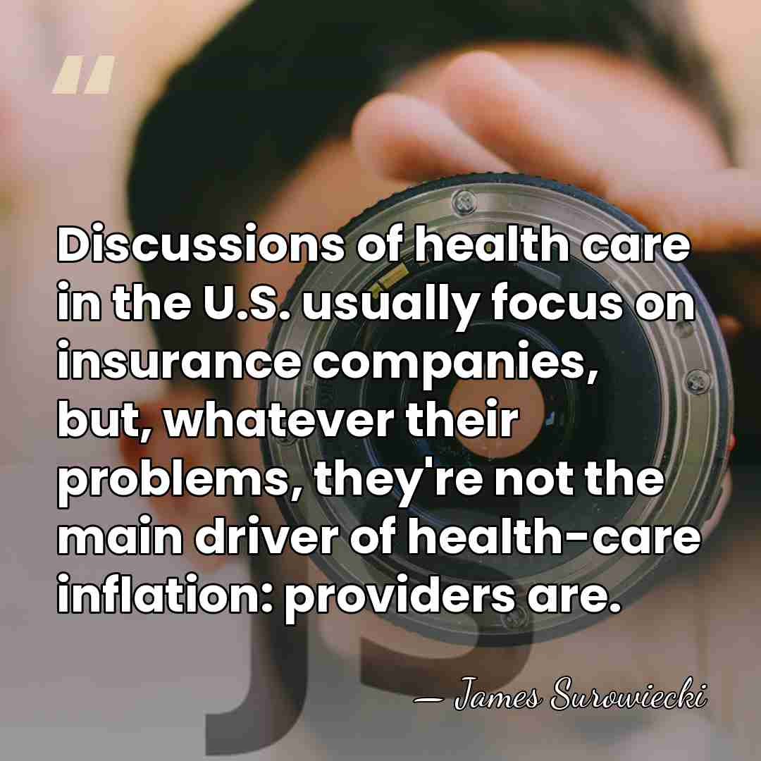 Discussions of health care in the U.S. usually focus on insurance companies,&hellip; - James Surowiecki