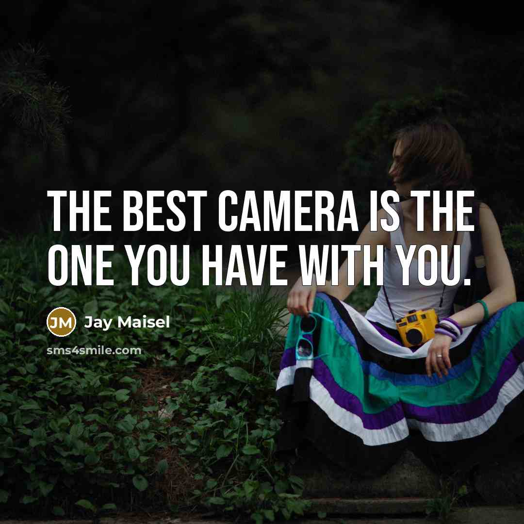 “The best camera is the one you have with you.…” quote by Jay Maisel