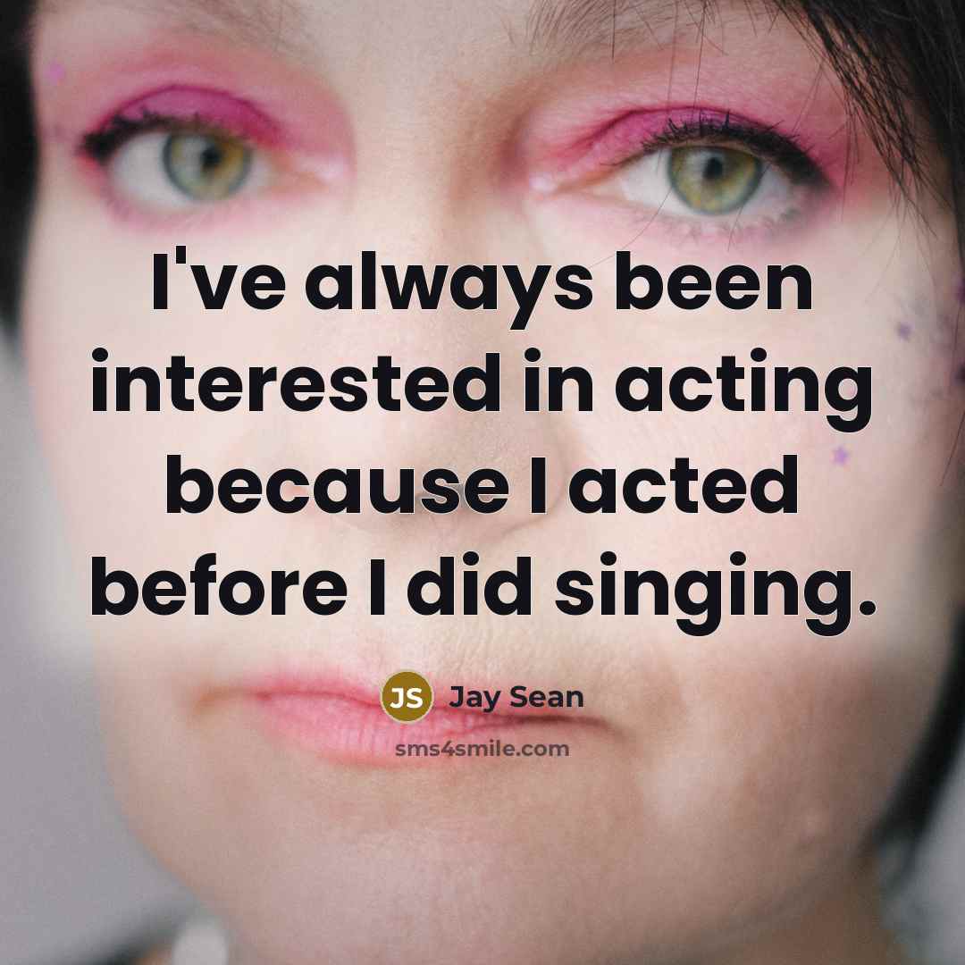 “I've always been interested in acting because I acted before…” quote by Jay Sean