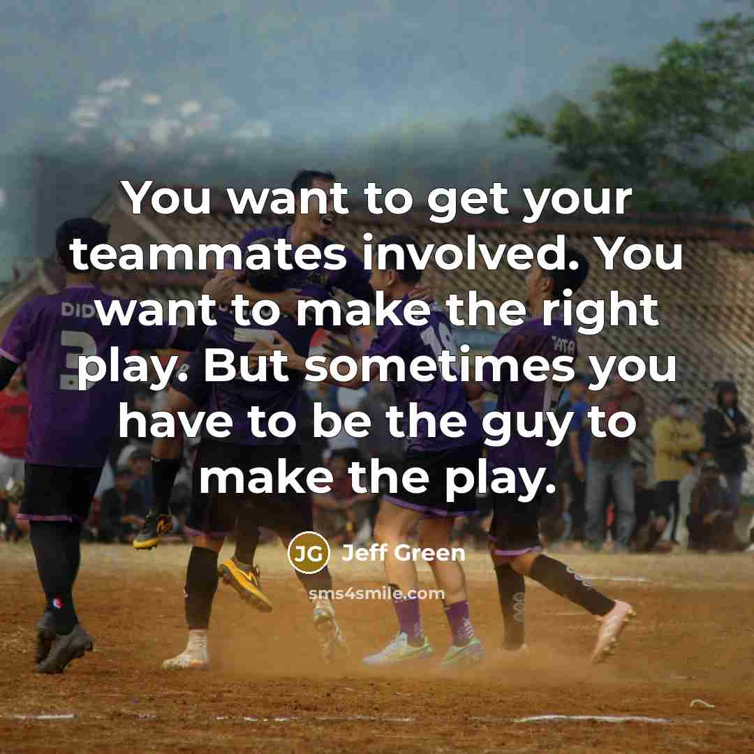 “You want to get your teammates involved. You want to…” quote by Jeff Green