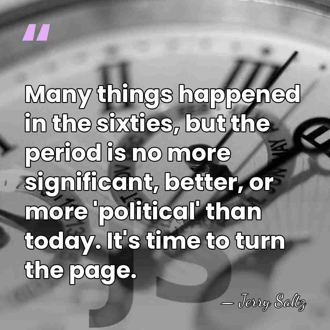 Many things happened in the sixties, but the period is no more&hellip; - Jerry Saltz