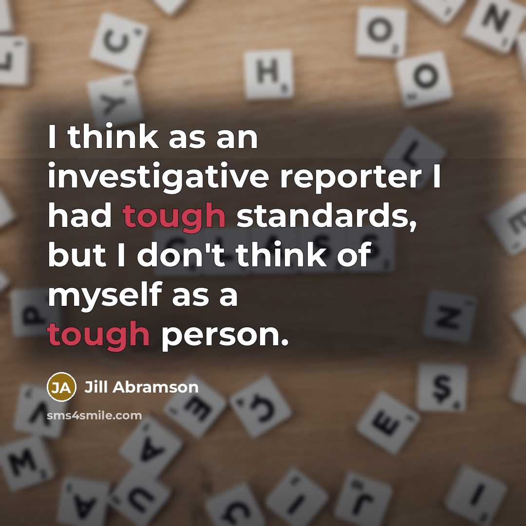“I think as an investigative reporter I had tough standards,…” quote by Jill Abramson