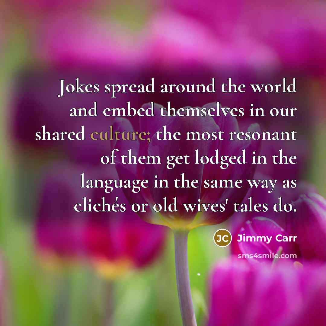 “Jokes spread around the world and embed themselves in our…” quote by Jimmy Carr