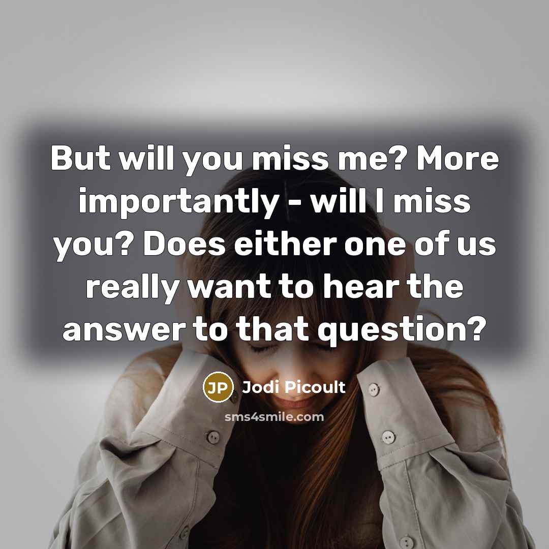 “But will you miss me? More importantly - will I…” quote by Jodi Picoult