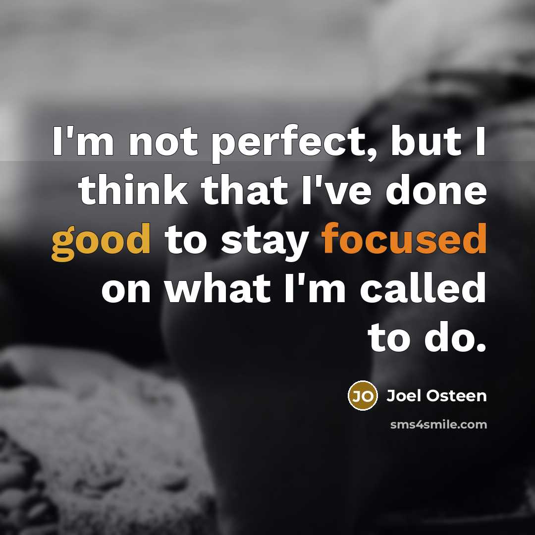 “I'm not perfect, but I think that I've done good to stay focused on what I'm called to do.” quote by Joel Osteen