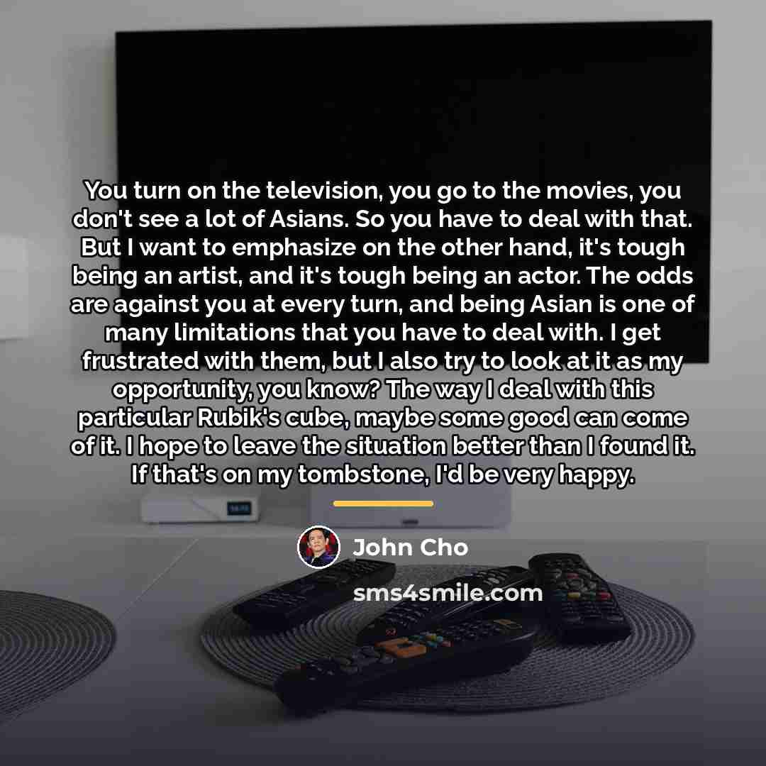 “You turn on the television, you go to the movies,…” quote by John Cho