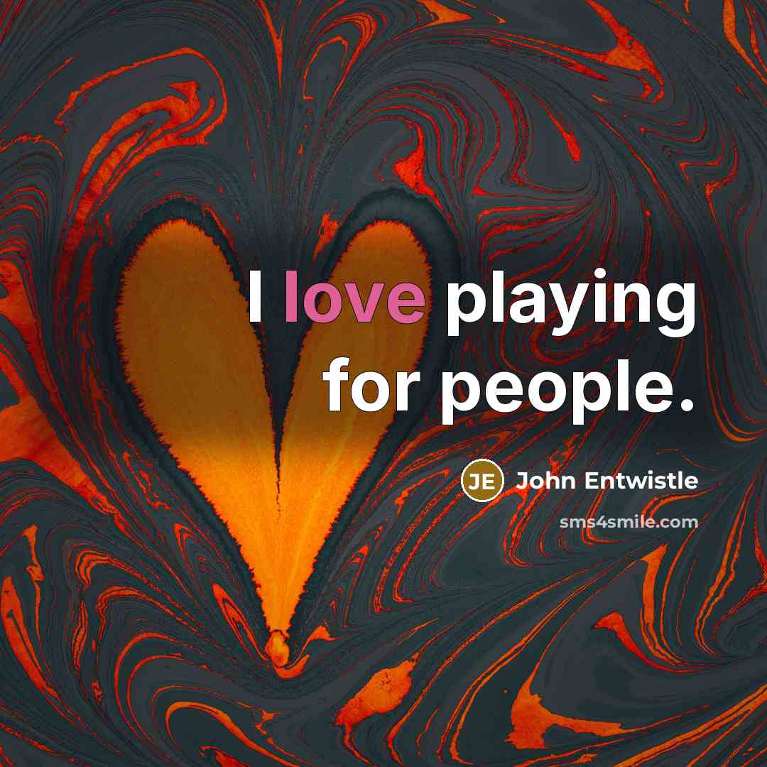 “I love playing for people.…” quote by John Entwistle