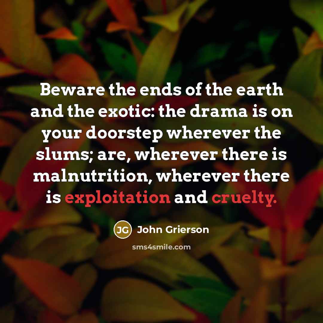 “Beware the ends of the earth and the exotic: the…” quote by John Grierson