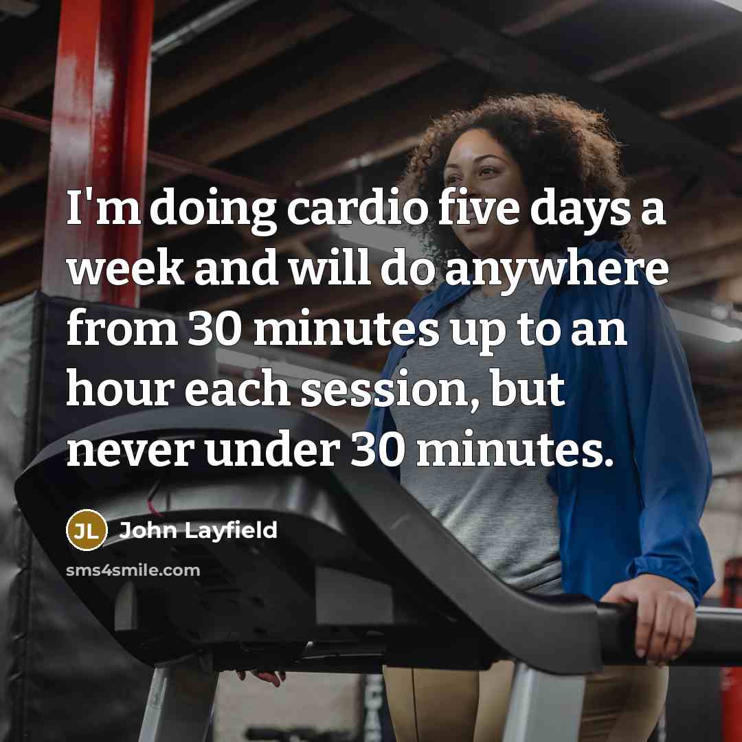 “I'm doing cardio five days a week and will do…” quote by John Layfield