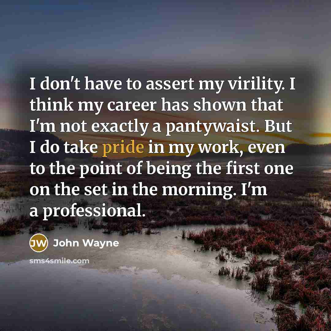 “I don't have to assert my virility. I think my…” quote by John Wayne
