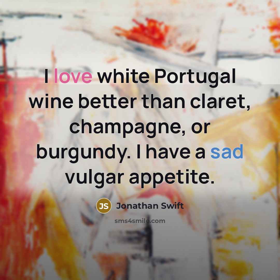 “I love white Portugal wine better than claret, champagne, or…” quote by Jonathan Swift
