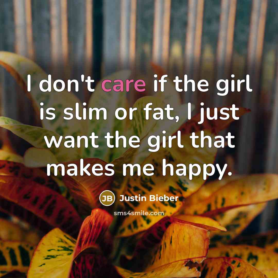“I don't care if the girl is slim or fat,…” quote by Justin Bieber