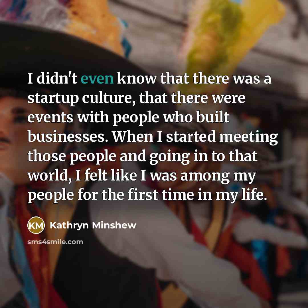 “I didn't even know that there was a startup culture,…” quote by Kathryn Minshew
