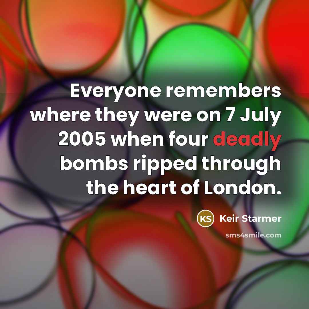 “Everyone remembers where they were on 7 July 2005 when…” quote by Keir Starmer