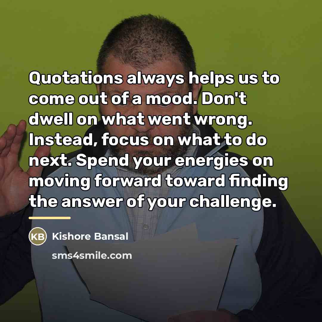 “Quotations always helps us to come out of a mood.…” quote by Kishore Bansal