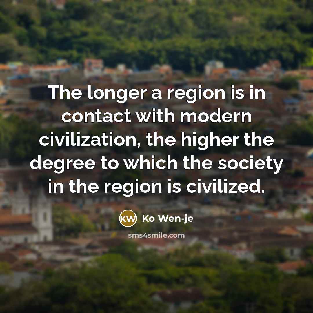 “The longer a region is in contact with modern civilization,…” quote by Ko Wen-je