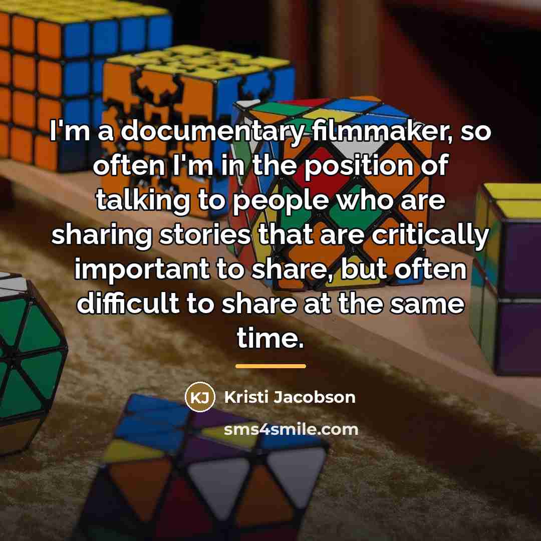 “I'm a documentary filmmaker, so often I'm in the position…” quote by Kristi Jacobson