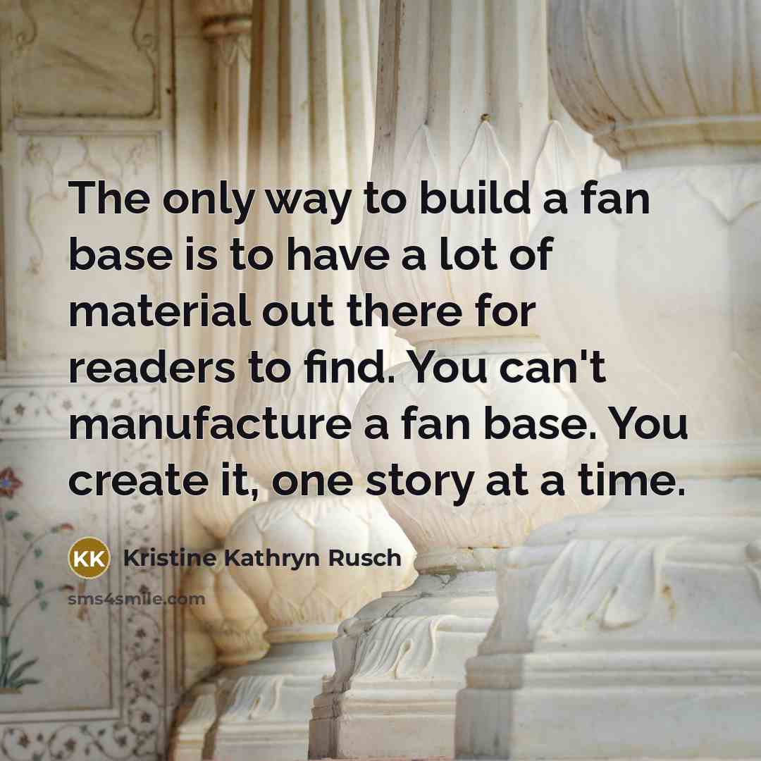 “The only way to build a fan base is to…” quote by Kristine Kathryn Rusch