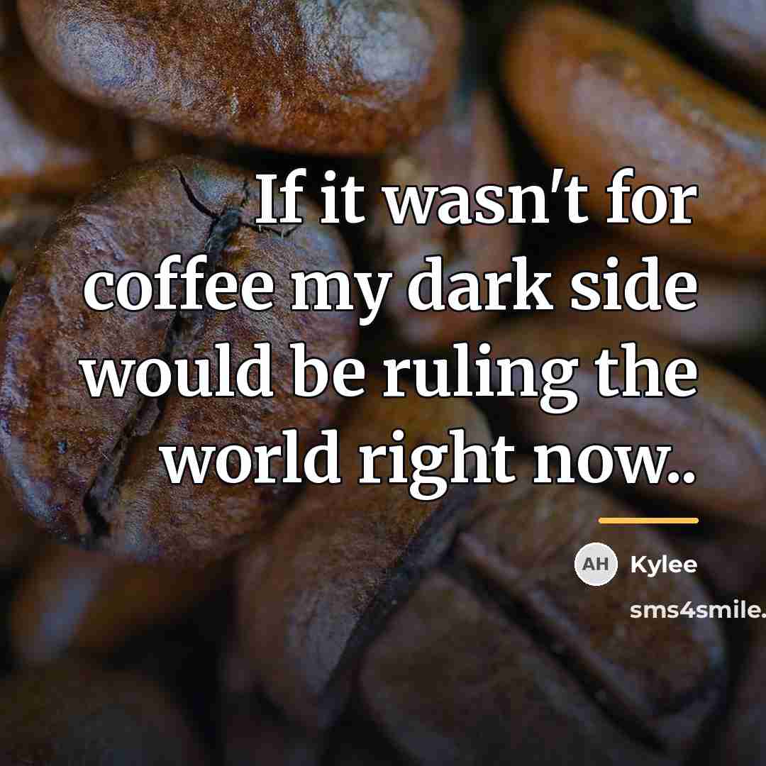 “If it wasn't for coffee my dark side would be…” quote by Kylee