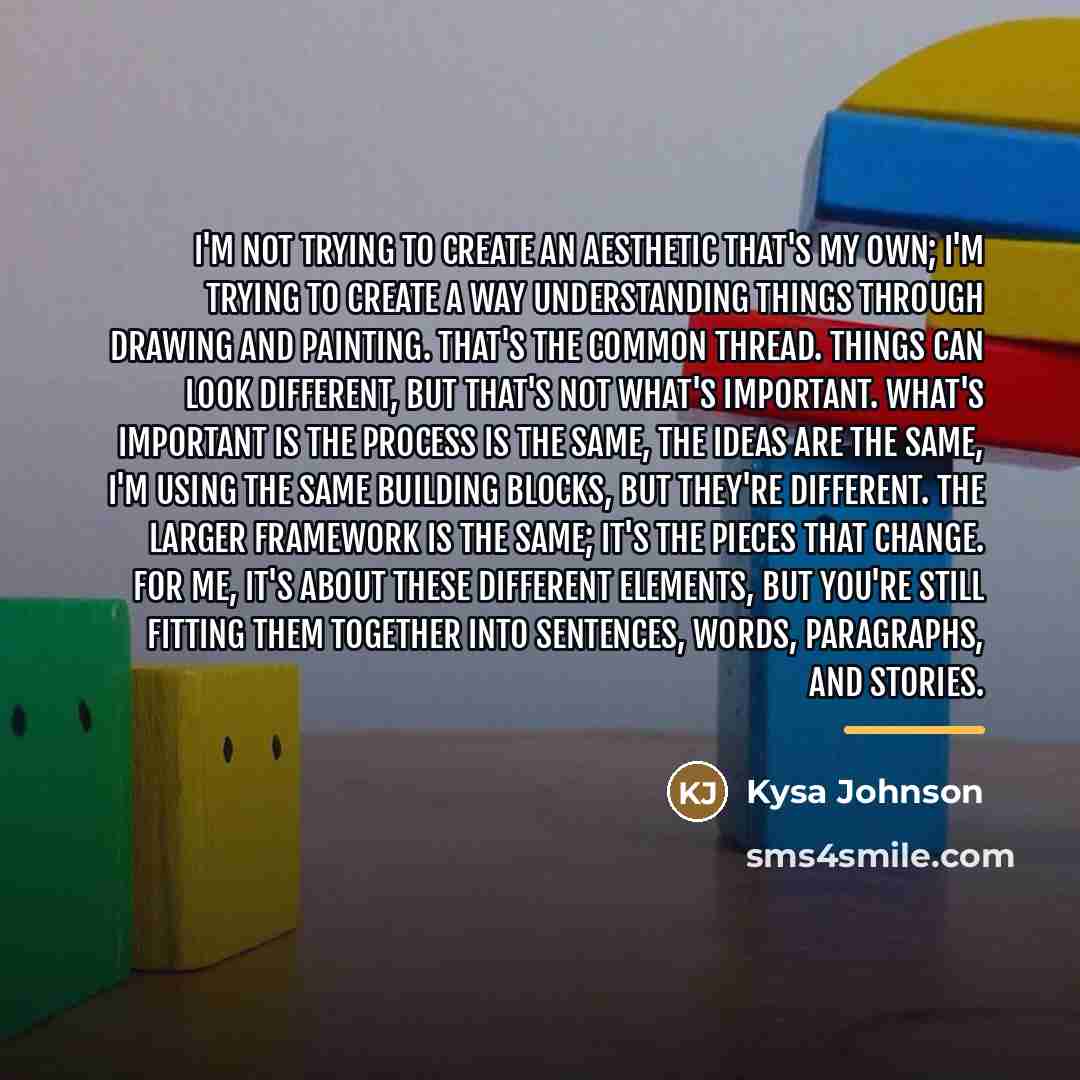 “I'm not trying to create an aesthetic that's my own;…” quote by Kysa Johnson